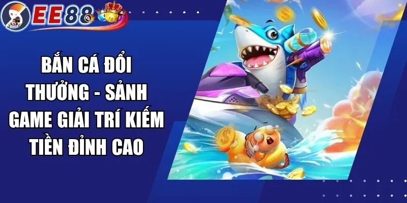Bắn Cá Đổi Thưởng