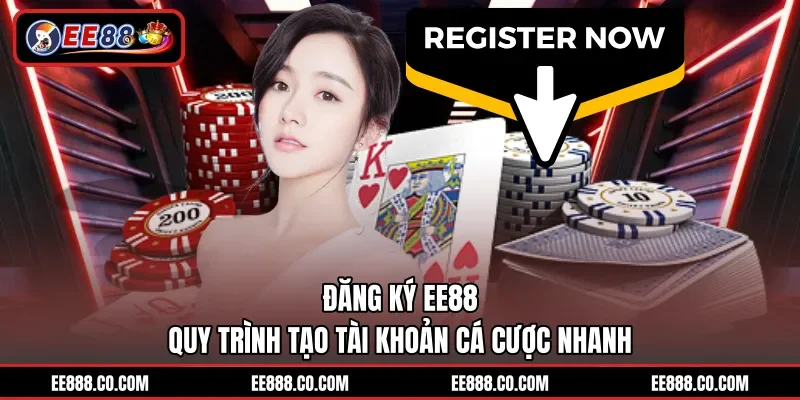 Đăng Ký EE88 - Quy Trình Tạo Tài Khoản Cá Cược Nhanh
