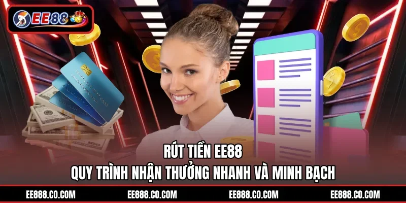 Rút Tiền EE88 - Quy Trình Nhận Thưởng Nhanh Và Minh Bạch