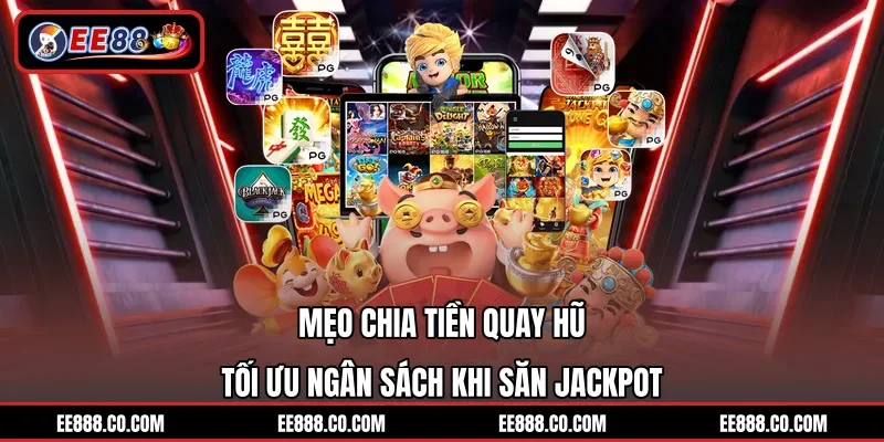 Mẹo Chia Tiền Quay Hũ - Tối Ưu Ngân Sách Khi Săn Jackpot 